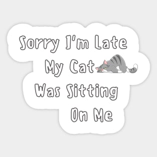 sorry i'm late my cat was sitting on me Sticker